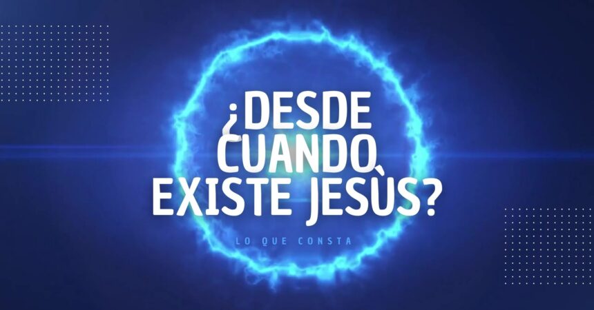 Video 1 ¿Desde Cuándo Existe Jesús?