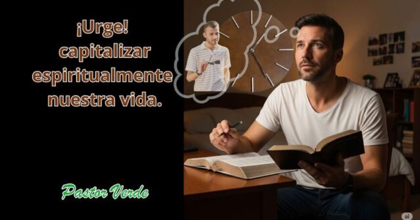 LA URGENTE NECESIDAD DE CAPITALIZAR ESPIRITUALMENTE NUESTRAS VIDAS LA URGENTE NECESIDAD DE CAPITALIZAR ESPIRITUALMENTE NUESTRAS VIDAS